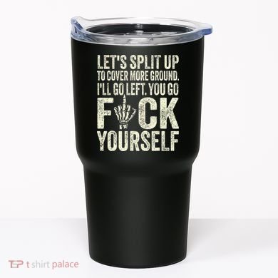 Lets Split Up To Cover More Ground Ill Go Left Tumbler