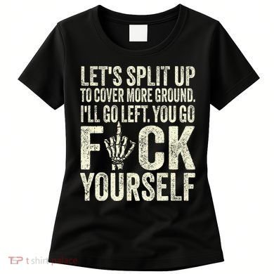 Lets Split Up To Cover More Ground Ill Go Left Women's T-Shirt