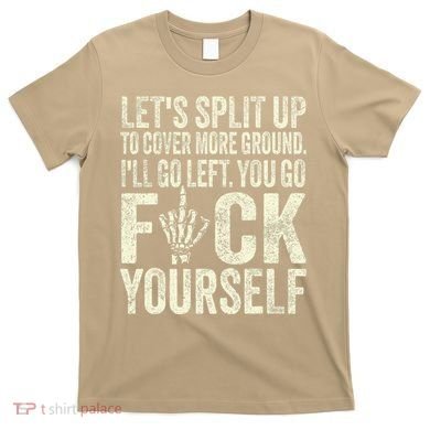 Lets Split Up To Cover More Ground Ill Go Left T-Shirt