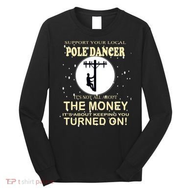 Lineman Support Your Local Pole Dancer Long Sleeve Shirt