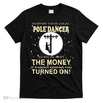Lineman Support Your Local Pole Dancer T-Shirt