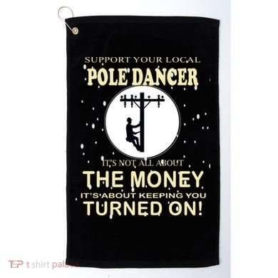 Lineman Support Your Local Pole Dancer Golf Towel