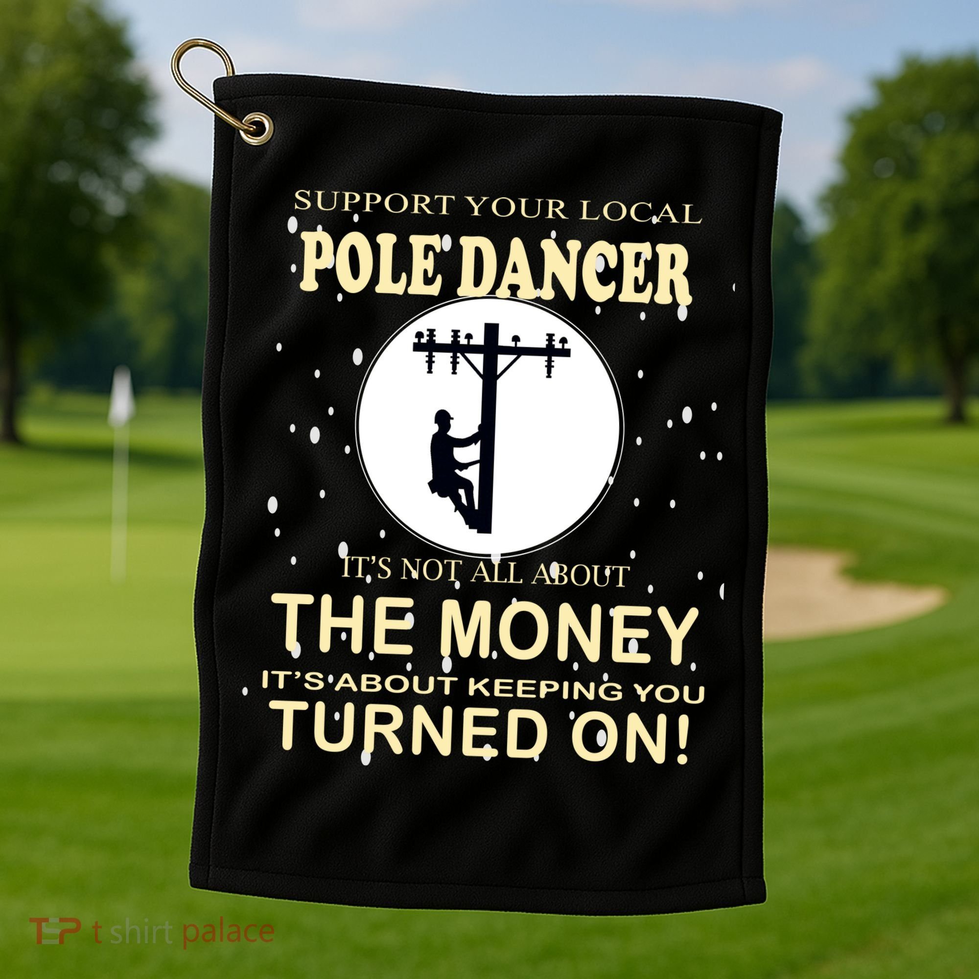Lineman Support Your Local Pole Dancer Golf Towel