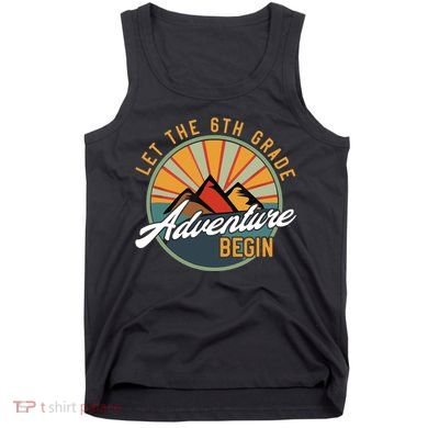 Let The 6th Grade Adventure Begin Sixth Grade Back To School Tank Top