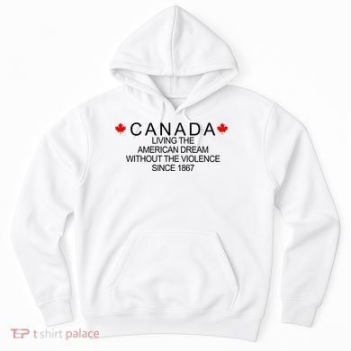 Living The American Dream Since 1867 Canada Hoodie