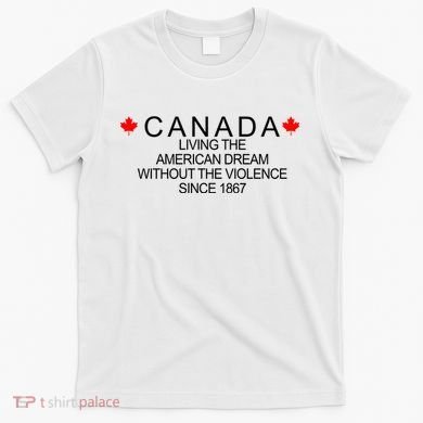 Living The American Dream Since 1867 Canada T-Shirt