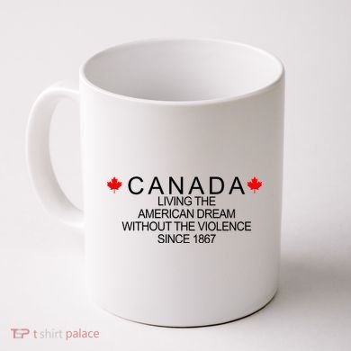 Living The American Dream Since 1867 Canada Coffee Mug