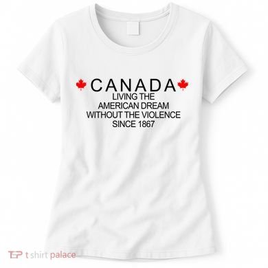 Living The American Dream Since 1867 Canada Women's T-Shirt