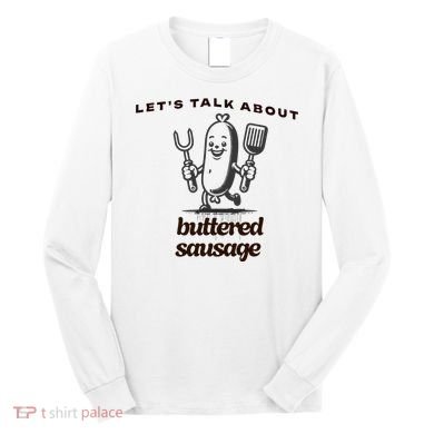 LetS Talk About Buttered Sausage Long Sleeve Shirt