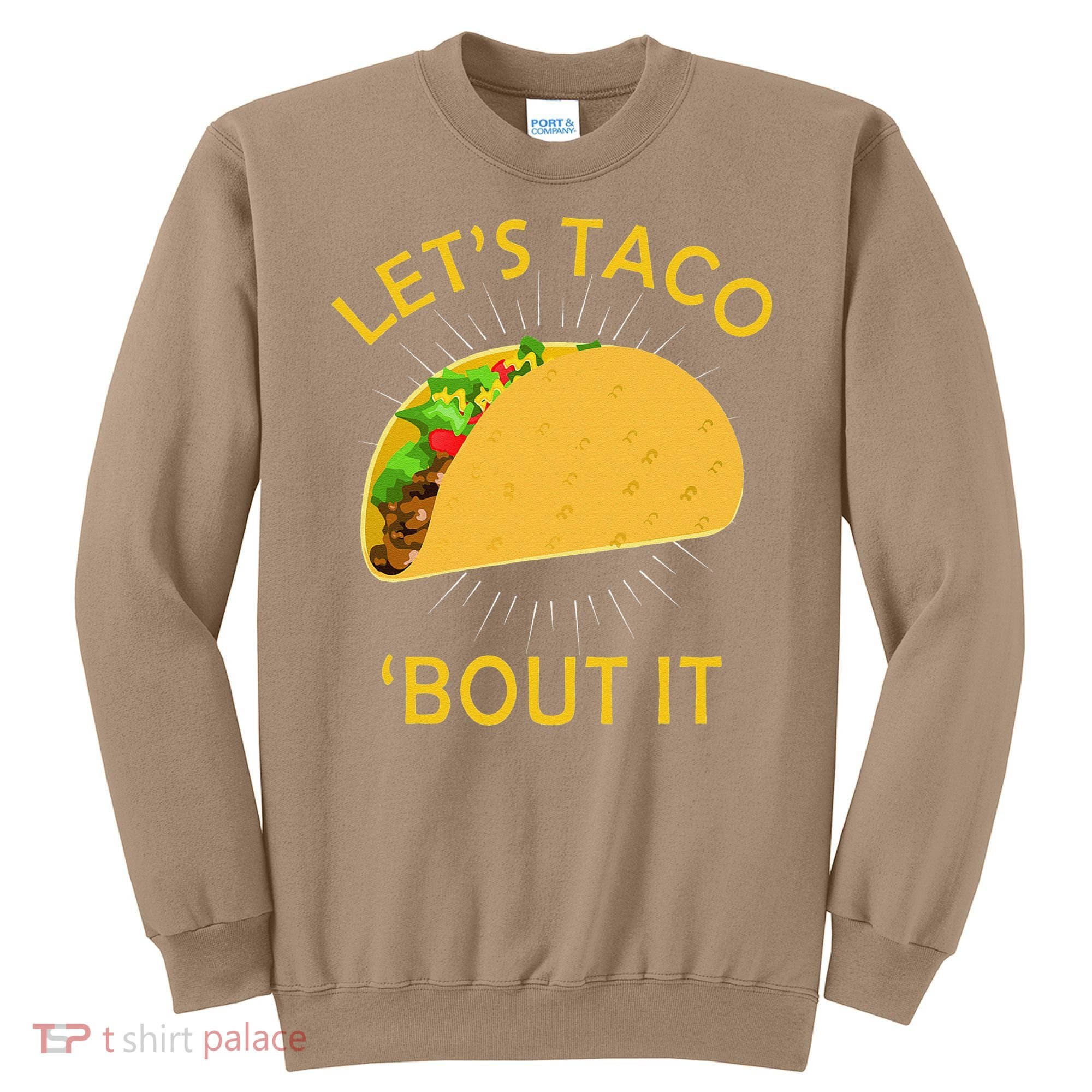 Let's Taco Bout It Taco Cinco De Mayo Tee Gift Sweatshirt