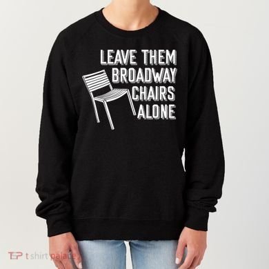 Leave Them Broadway Chairs Alone Women's Sweatshirt