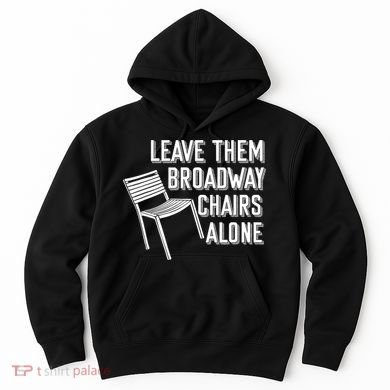 Leave Them Broadway Chairs Alone Hoodie