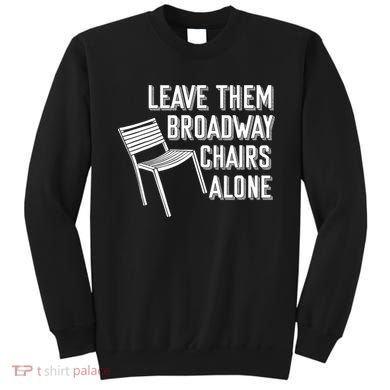 Leave Them Broadway Chairs Alone Sweatshirt