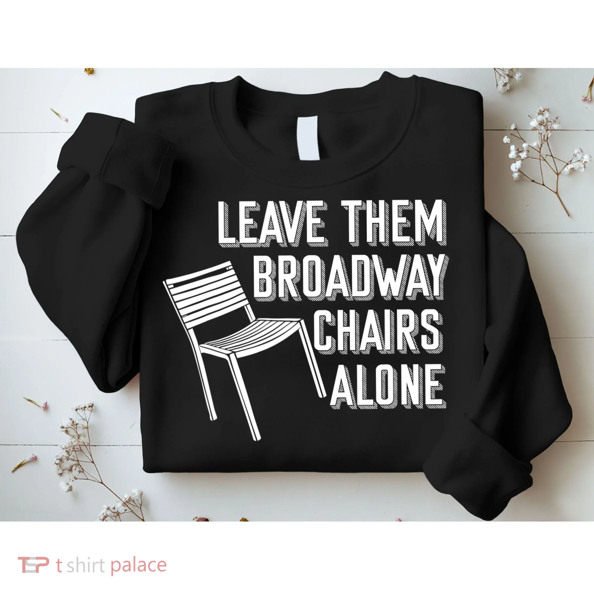 Leave Them Broadway Chairs Alone Sweatshirt