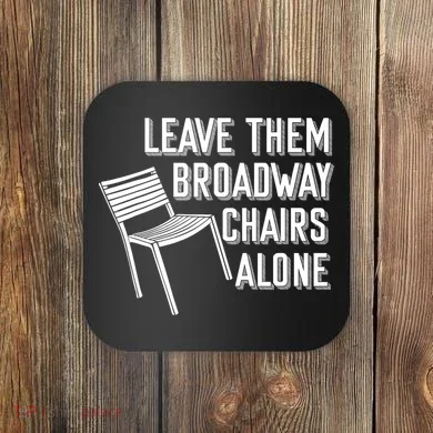 Leave Them Broadway Chairs Alone Coaster