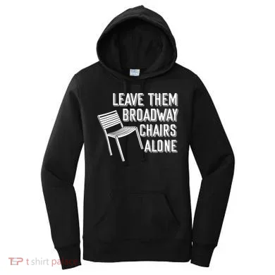 Leave Them Broadway Chairs Alone Women's Hoodie