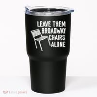 Leave Them Broadway Chairs Alone Tumbler thumb 0