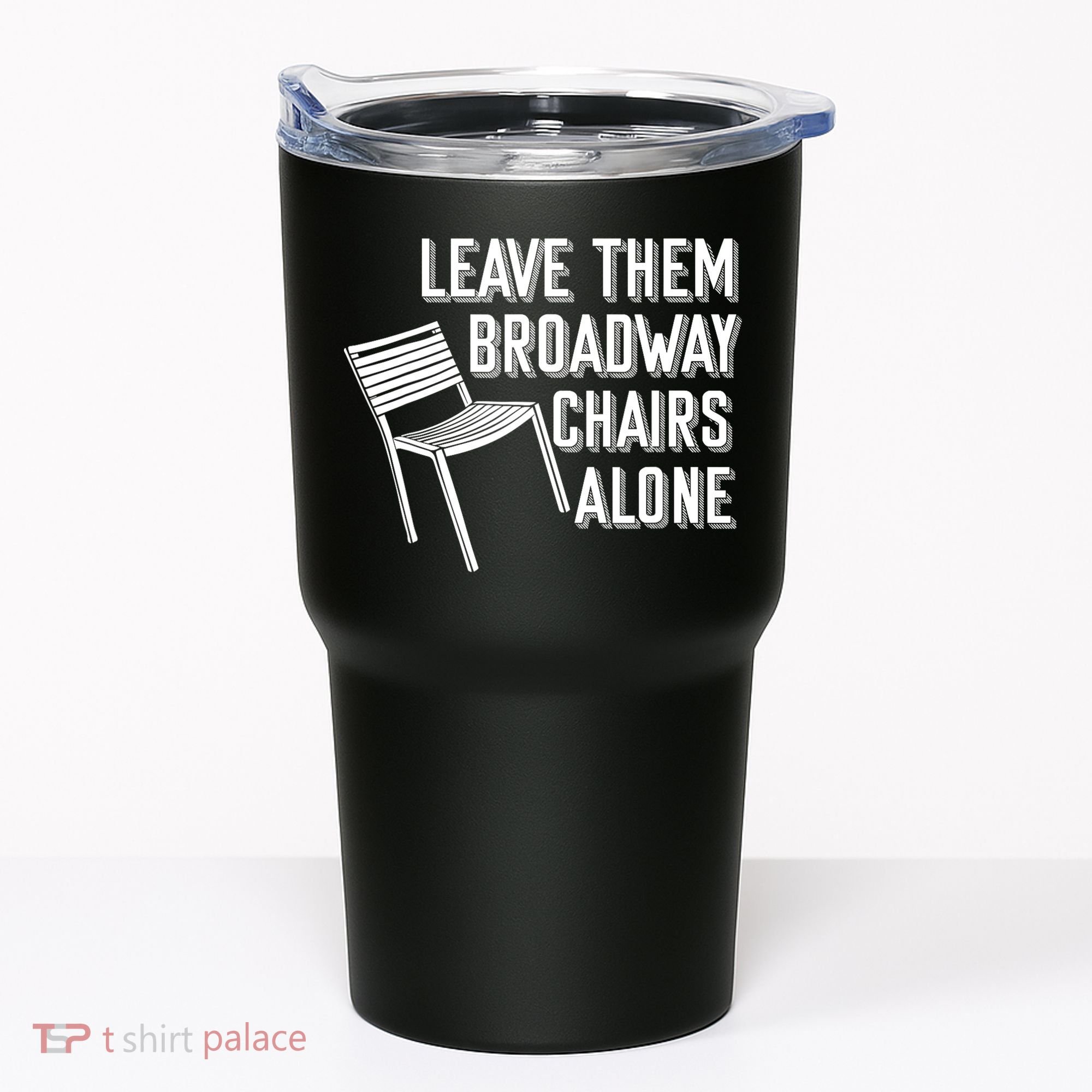 Leave Them Broadway Chairs Alone Tumbler