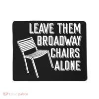 Leave Them Broadway Chairs Alone Mousepad thumb 0