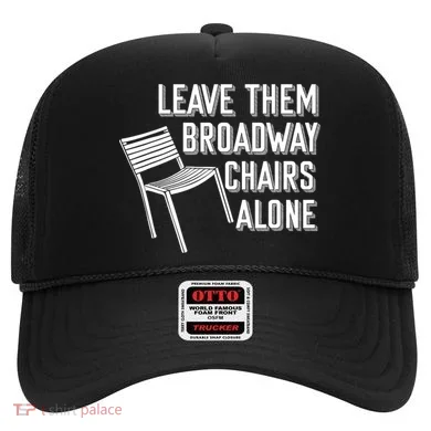 Leave Them Broadway Chairs Alone Hat