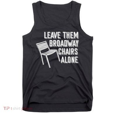 Leave Them Broadway Chairs Alone Tank Top