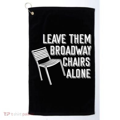 Leave Them Broadway Chairs Alone Golf Towel