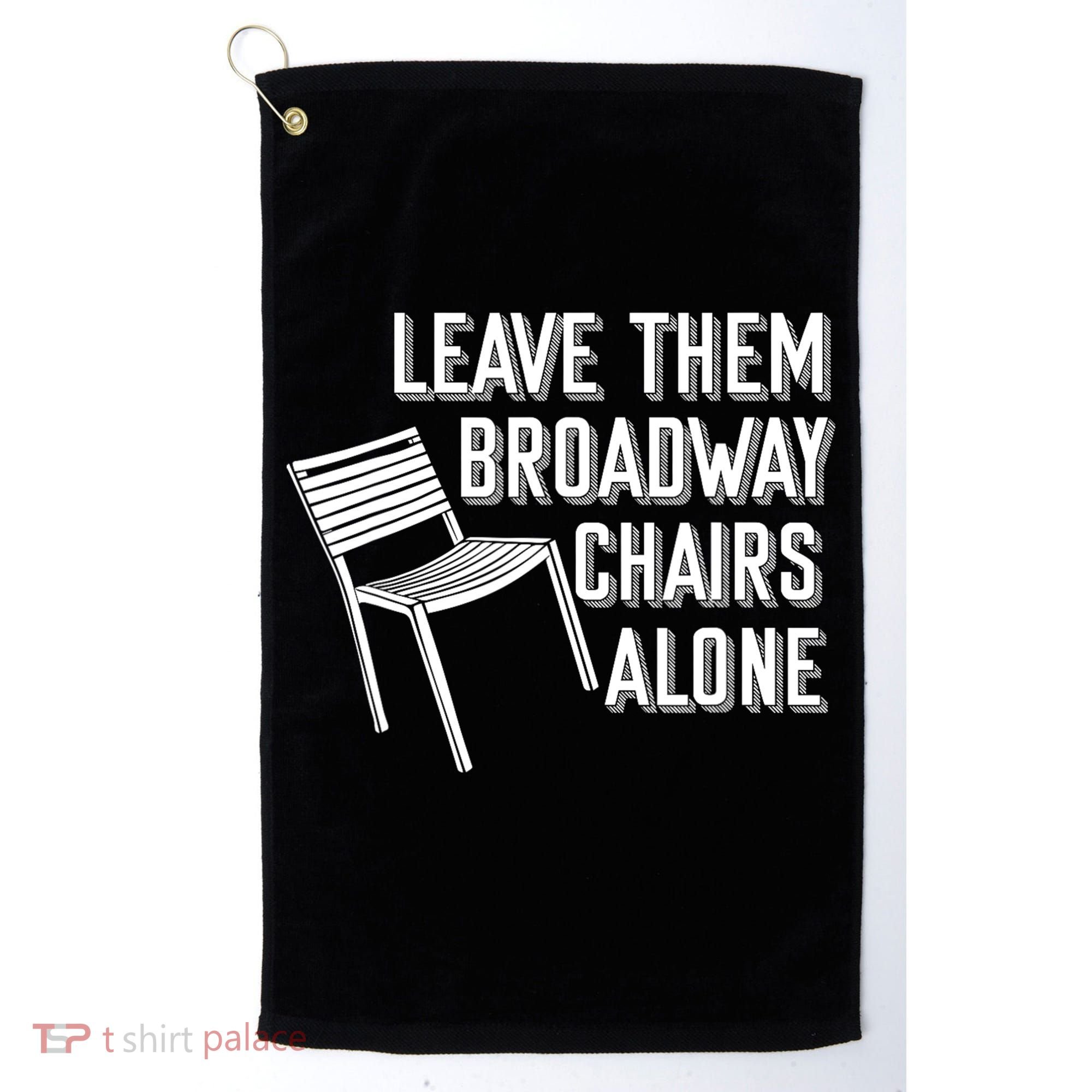 Leave Them Broadway Chairs Alone Golf Towel
