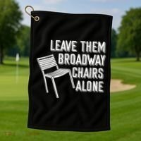 Leave Them Broadway Chairs Alone Golf Towel thumb 1