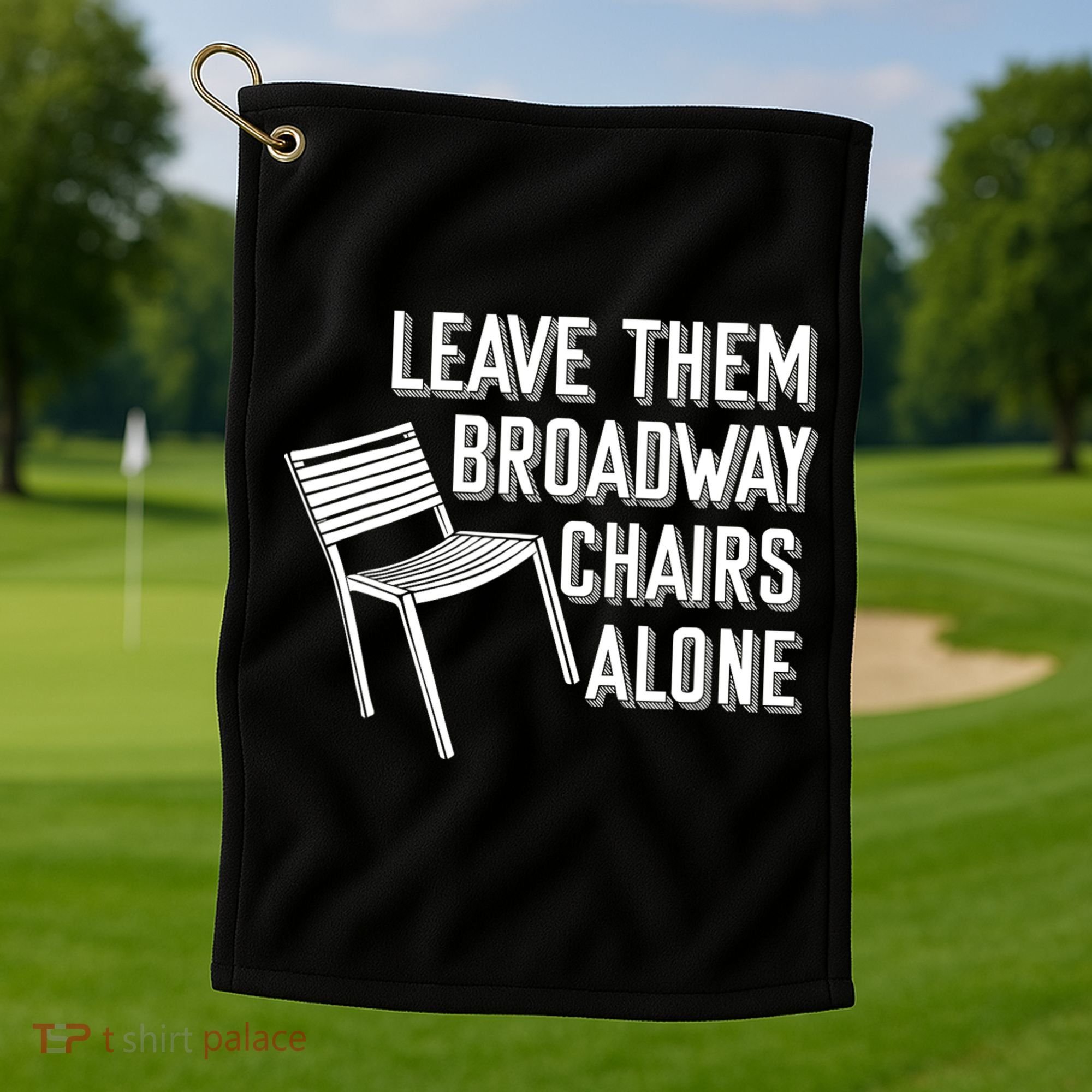 Leave Them Broadway Chairs Alone Golf Towel