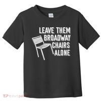 Leave Them Broadway Chairs Alone Toddler T-Shirt thumb 0