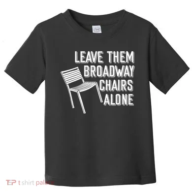 Leave Them Broadway Chairs Alone Toddler T-Shirt