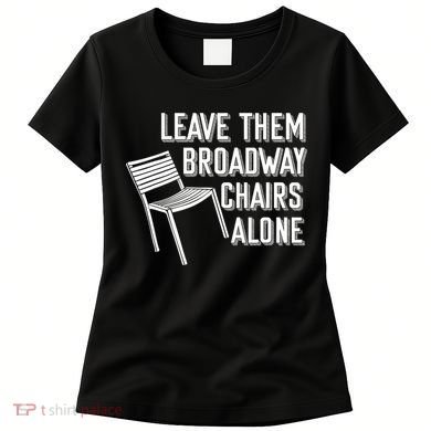 Leave Them Broadway Chairs Alone Women's T-Shirt
