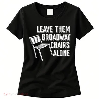 Leave Them Broadway Chairs Alone Women's T-Shirt