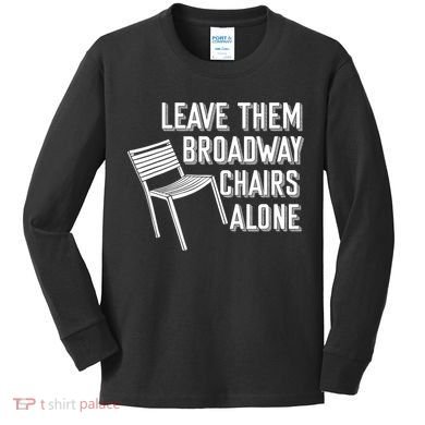 Leave Them Broadway Chairs Alone Kids Long Sleeve Shirt