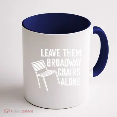 Leave Them Broadway Chairs Alone Coffee Mug back