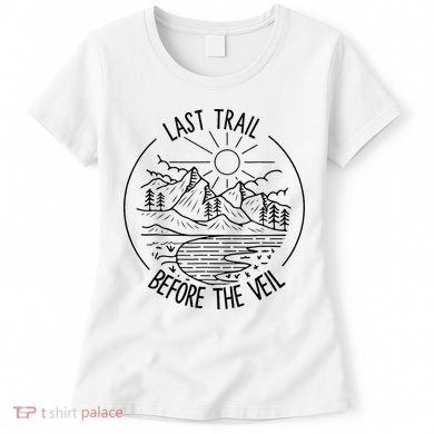 Last Trail Before The Veil Bachelorette Bridesmaid Hiking Women's T-Shirt