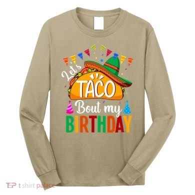 Let's Taco 'Bout My Birthday Cinco De Mayo Tacos Funny Long Sleeve Shirt