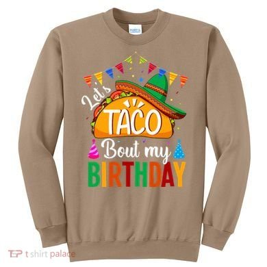 Let's Taco 'Bout My Birthday Cinco De Mayo Tacos Funny Sweatshirt
