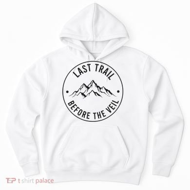 Last Trail Before The Veil Bachelorette Bridesmaid Hiking Hoodie