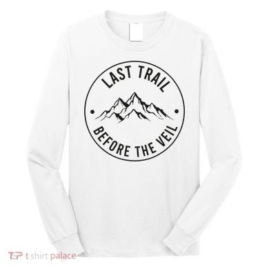 Last Trail Before The Veil Bachelorette Bridesmaid Hiking Long Sleeve Shirt