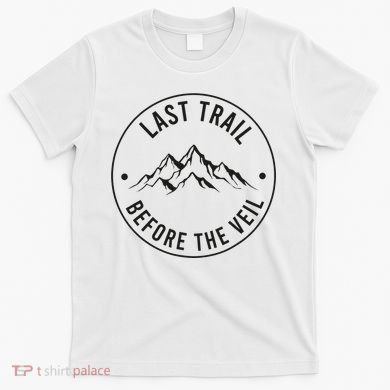 Last Trail Before The Veil Bachelorette Bridesmaid Hiking T-Shirt