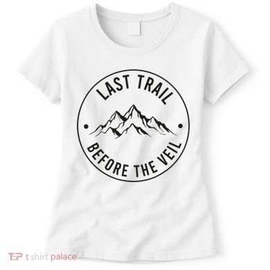 Last Trail Before The Veil Bachelorette Bridesmaid Hiking Women's T-Shirt