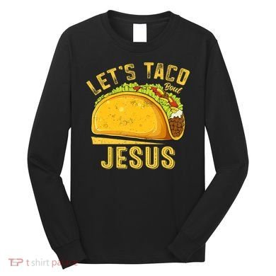Let's Taco Bout Jesus Cinco De Mayo Christian Long Sleeve Shirt