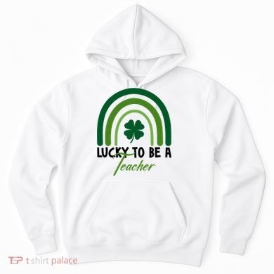 Lucky To Be A Teacher St Patricks Day Hoodie