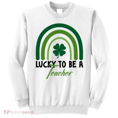 Lucky To Be A Teacher St Patricks Day Sweatshirt