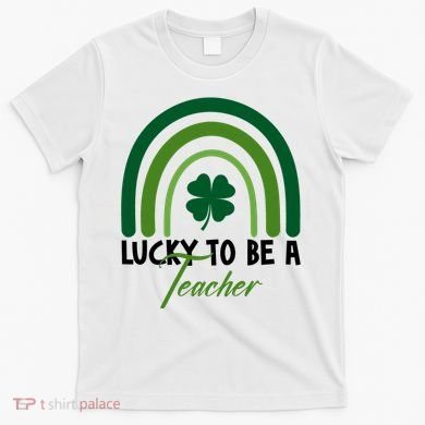 Lucky To Be A Teacher St Patricks Day T-Shirt