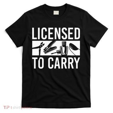 L.I.C.E.N.S.E.D To Carry Nail Supplies Nail Tech T-Shirt