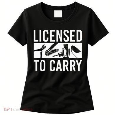 L.I.C.E.N.S.E.D To Carry Nail Supplies Nail Tech Women's T-Shirt