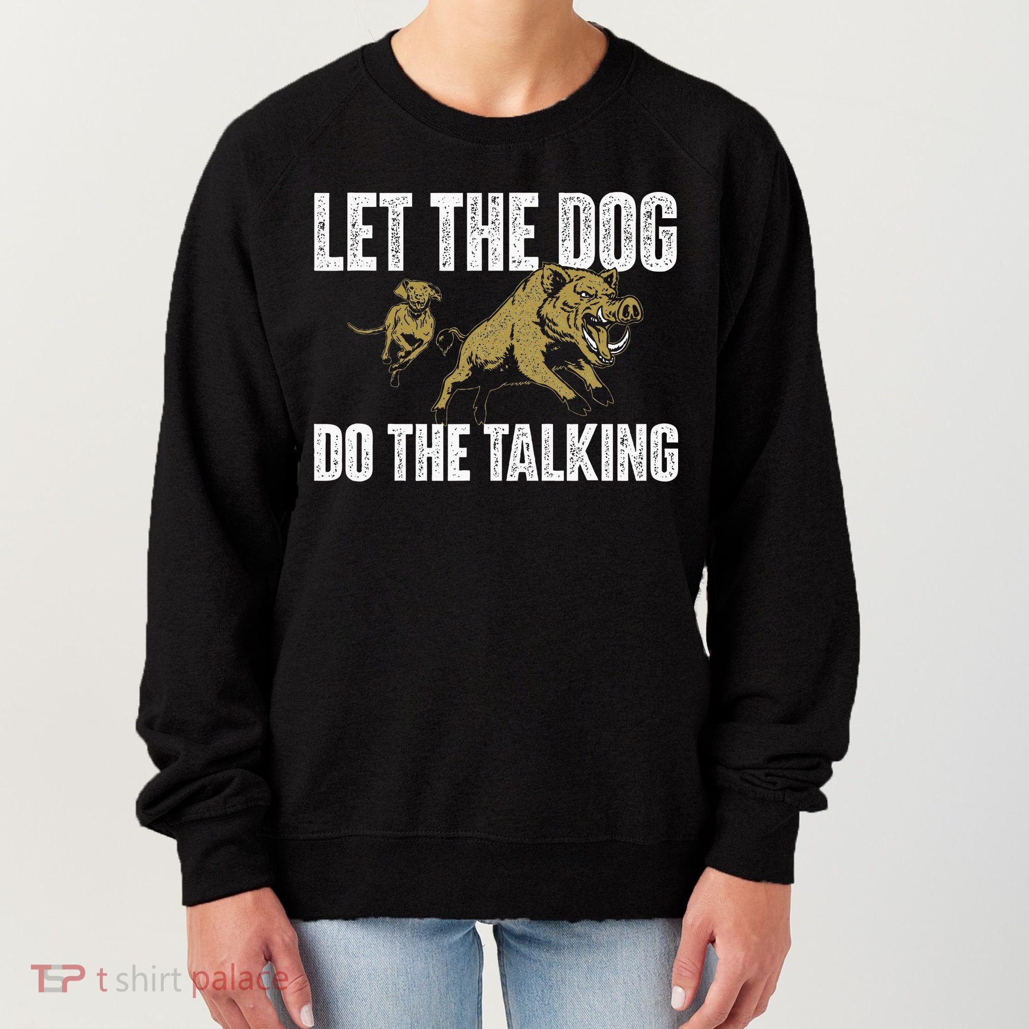 Let The Dog Do The Talking Boar Hunting Wild Hog Hunter Women's Sweatshirt