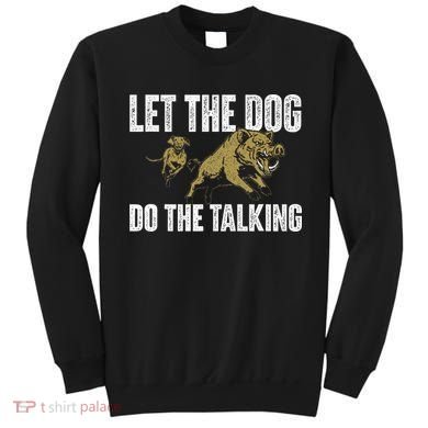 Let The Dog Do The Talking Boar Hunting Wild Hog Hunter Sweatshirt